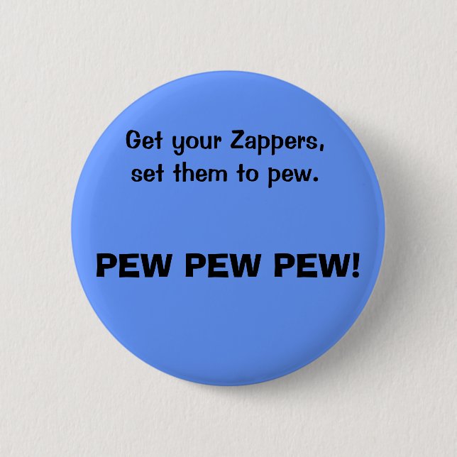 Get your Zappers, set them to pew., PEW PEW PEW! 2 Inch Round Button (Front)