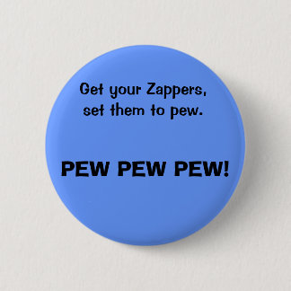 Get your Zappers, set them to pew., PEW PEW PEW! 2 Inch Round Button