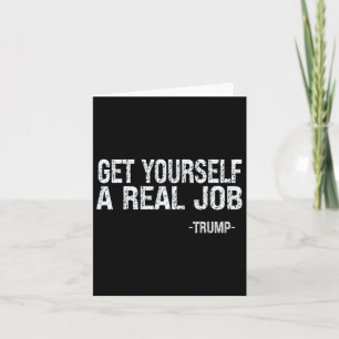 Get Yourself A Real Job Funny Trump Saying  Card