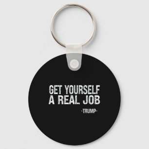 Get Yourself A Real Job Funny Trump Saying Keychain