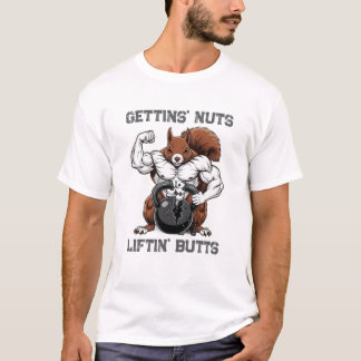 Gettin' Nuts, Liftin' Butts - Funny Squirrel Worko T-Shirt