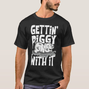 Gettin' Piggy With It, Farm Animals, Hog Lover, I  T-Shirt