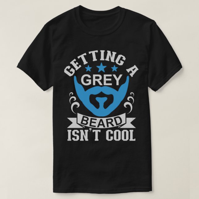 Getting a grey beard isnt cool 1 T-Shirt (Design Front)