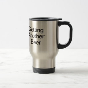 Getting Another Beer Travel Mug