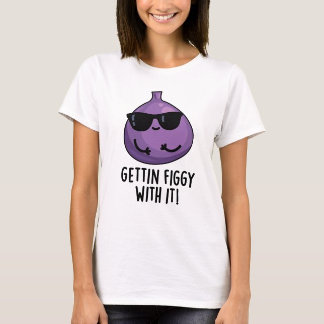 Getting Figgy With It Funny Fruit Fig Pun  T-Shirt (Front)