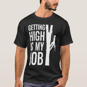 Getting High Is My Job arborist T-Shirt