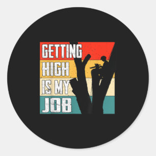 Getting High Is My Job Funny Arborist Quote  Classic Round Sticker