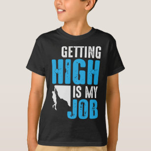 Getting High Is My Job Funny Rock Climbing Boulder T-Shirt
