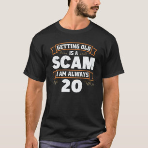 Getting old is a Scam i am always 20  1 T-Shirt