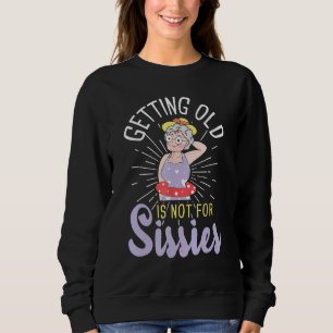 Getting Old Is Not For Sissies  Oldies Senior Citi Sweatshirt