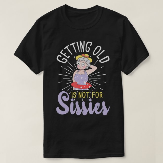 Getting Old Is Not For Sissies  Oldies Senior Citi T-Shirt (Design Front)