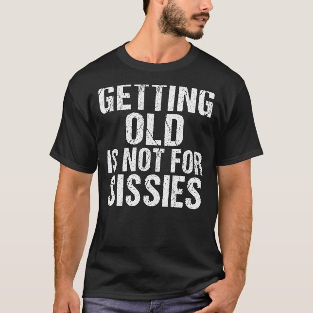 Getting old is not for Sissies  Retired T-Shirt (Front)