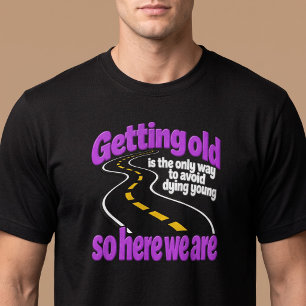 Getting Old Is The Only Way To Avoid Dying T-Shirt