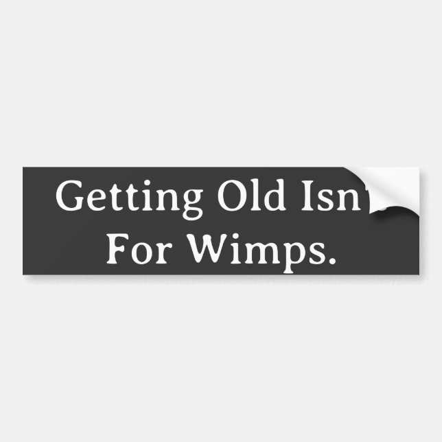 Getting Old Isn't for Wimps.  Bumper Sticker (Front)