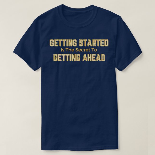 Getting Started Is The Secret To Getting Ahead Dar T-Shirt (Design Front)