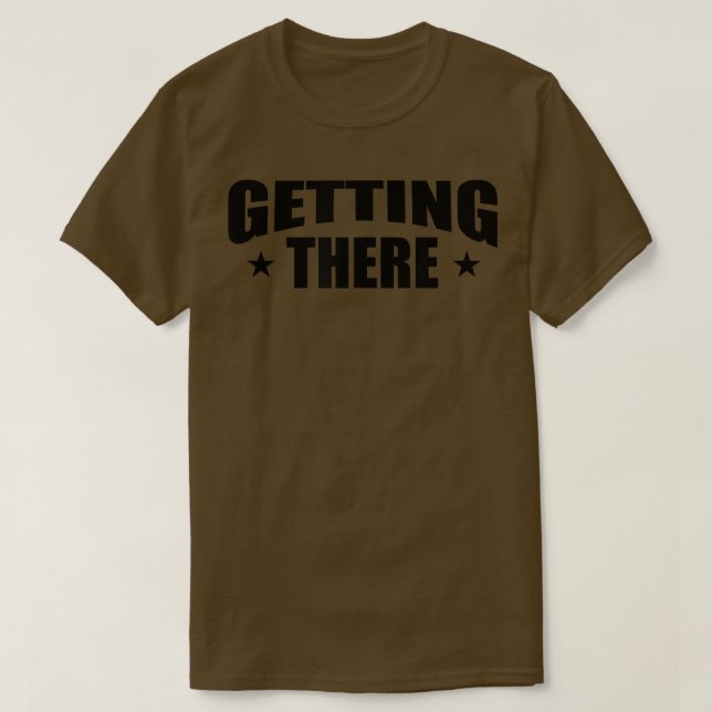 Getting There Motivation  T-Shirt (Design Front)