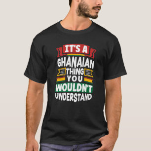Ghana Ghanaian Ghana Flag Its A Ghanaian Thing     T-Shirt