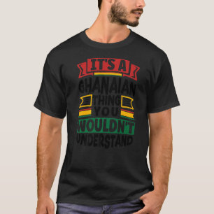 Ghana Ghanaian Ghana Flag Its A Ghanaian Thing T-Shirt