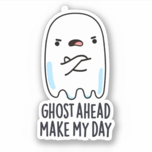Ghost Ahead Make My Day Funny Ghost Pun