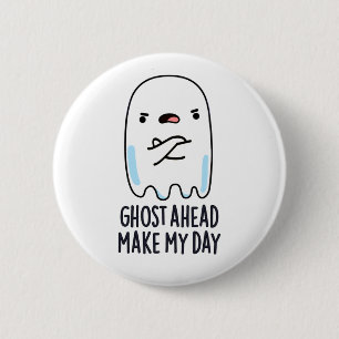 Ghost Ahead Make My Day Funny Ghost Pun  2 Inch Round Button