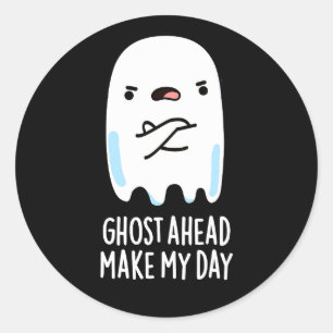 Ghost Ahead Make My Day Funny Ghost Pun Dark BG Classic Round Sticker