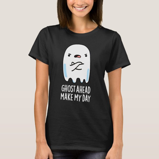 Ghost Ahead Make My Day Funny Ghost Pun Dark BG T-Shirt (Front)