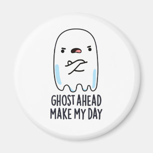 Ghost Ahead Make My Day Funny Ghost Pun  Magnet