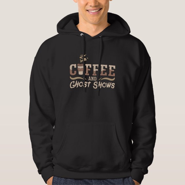 Ghost Hunter Coffee And Ghost Shows Ghost Hunting Hoodie (Front)