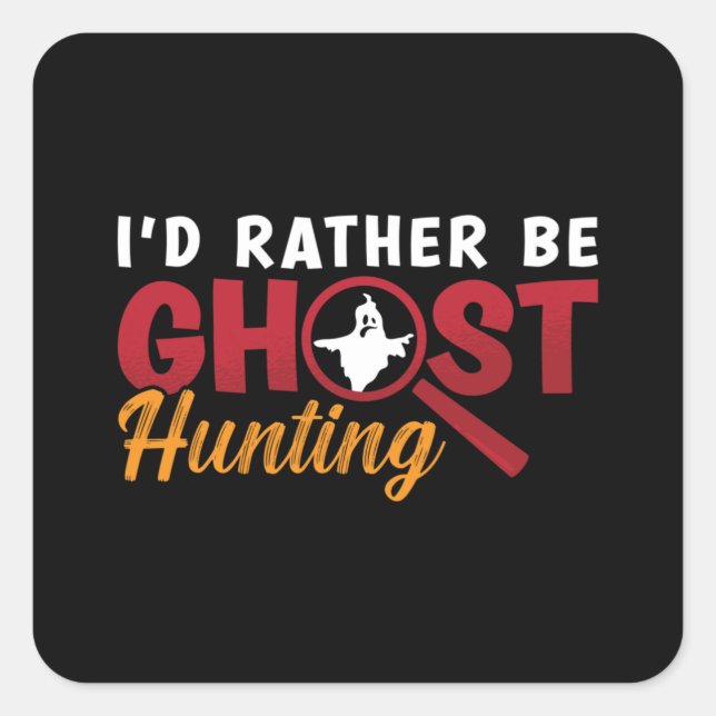Ghost Hunter Hunt I'd Rather Be Ghost Hunting Square Sticker (Front)