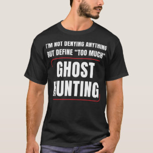 Ghost Hunter Too Much Ghost Hunting Funny Paranorm T-Shirt