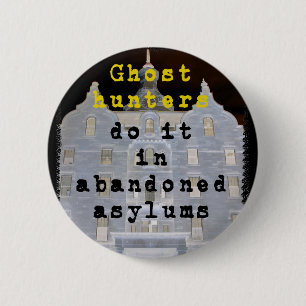Ghost hunters do it in abandoned asylums 2 inch round button