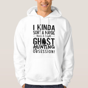 Ghost Hunting Ghost Hunter I Kinda Sort A Maybe Hoodie