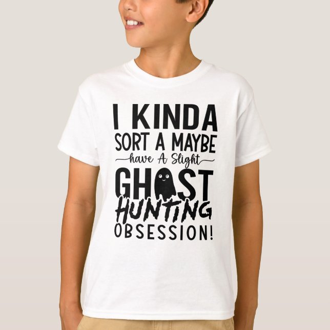 Ghost Hunting Ghost Hunter I Kinda Sort A Maybe T-Shirt (Front)
