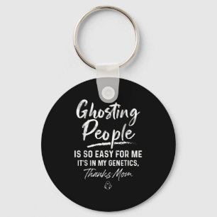 Ghosting People Is So Easy For Me My Genetics Than Keychain