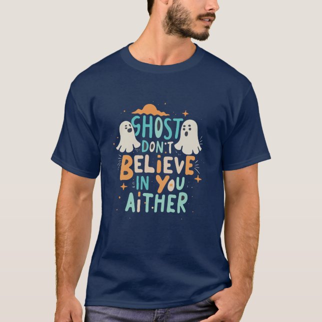 Ghosts Don't Believe in You Either Halloween T-Shirt (Front)