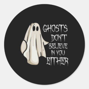 Ghosts Don't Believe In You Either Paranormal Ghos Classic Round Sticker