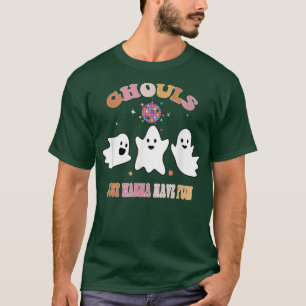 Ghouls Just Wanna Have Fun        762 T-Shirt
