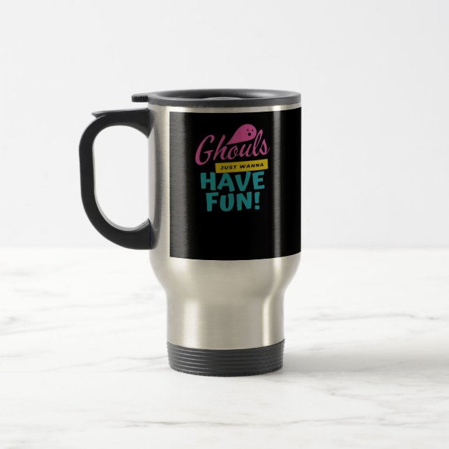 Ghouls Just Wanna Have Fun Basic Design Travel Mug (Left)