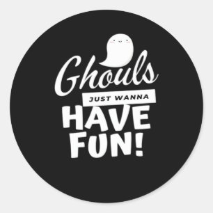 Ghouls Just Wanna Have Fun Classic Slogan Classic Round Sticker