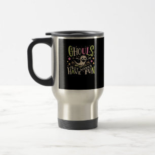 Ghouls Just Wanna Have Fun Creepy Design Travel Mug