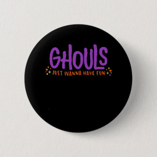 GHOULS Just Wanna Have Fun Fitted 2 Inch Round Button