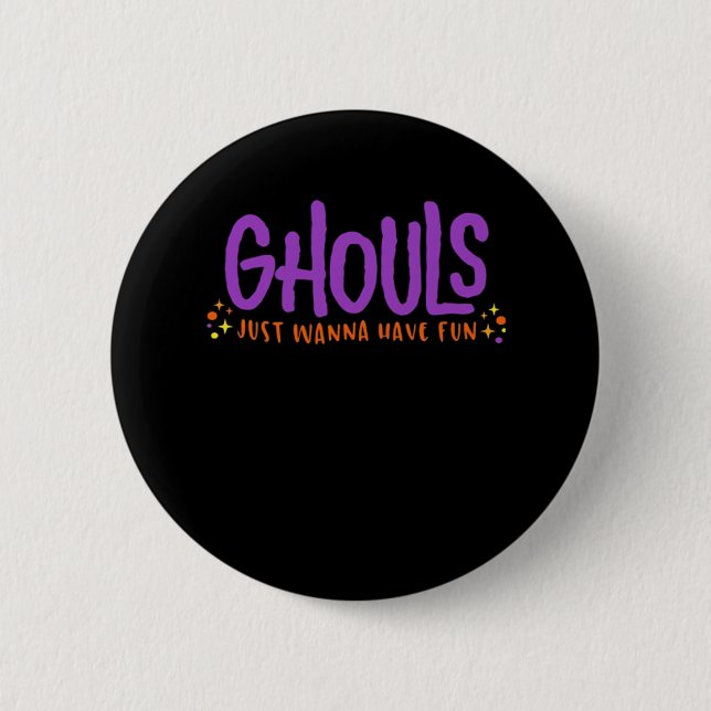 GHOULS Just Wanna Have Fun Fitted 2 Inch Round Button (Front)