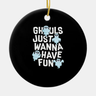 Ghouls Just Wanna Have Fun Funny & Meme Design  Ceramic Ornament