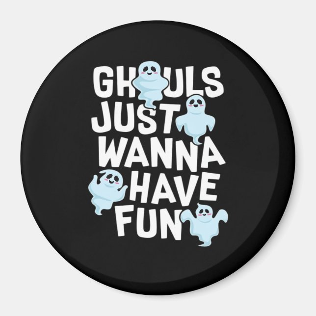 Ghouls Just Wanna Have Fun Funny & Slogan Magnet (Front)
