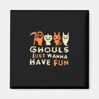 Ghouls Just Wanna Have Fun Funny Slogan Magnet