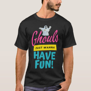 Ghouls Just Wanna Have Fun Ghost Ghosts Halloween  T-Shirt