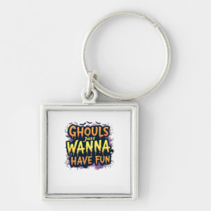 Ghouls Just Wanna Have Fun - Halloween Design Keychain