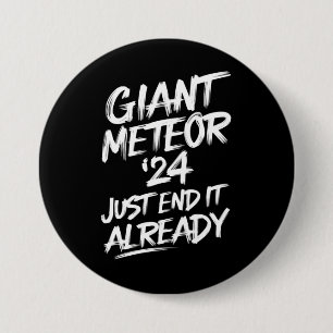 Giant Meteor 2024 Just End It Already 3 Inch Round Button
