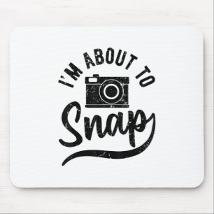 Gift For Photographer Im About To Snap Camera Mouse Pad