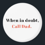 Gift from Mom, When in Doubt, Call Dad Magnet<br><div class="desc">A little reminder to stick on your refrigeratore! This magnet features the customizable words,  "When in Doubt,  Call Dad."</div>